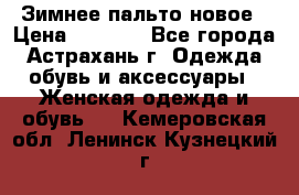 Зимнее пальто новое › Цена ­ 2 500 - Все города, Астрахань г. Одежда, обувь и аксессуары » Женская одежда и обувь   . Кемеровская обл.,Ленинск-Кузнецкий г.